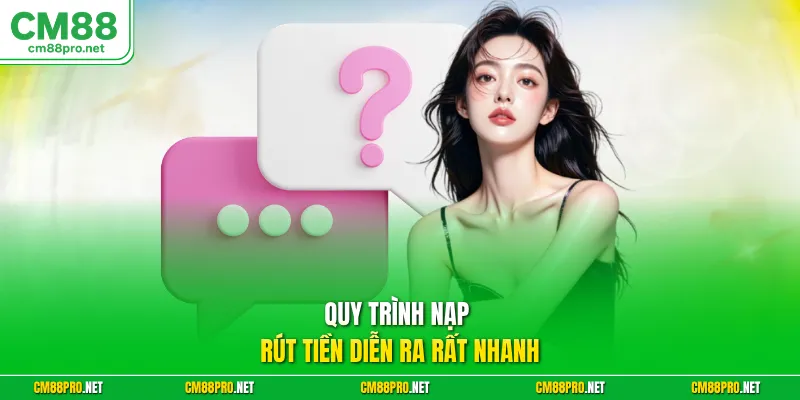 Quy trình nạp rút tiền diễn ra rất nhanh