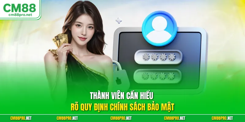Thành viên cần hiểu rõ quy định chính sách bảo mật